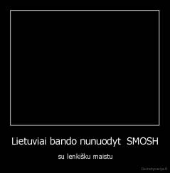 Lietuviai bando nunuodyt  SMOSH -  su lenkišku maistu
