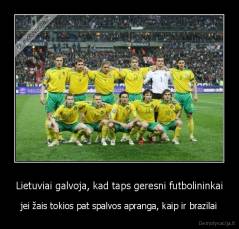 Lietuviai galvoja, kad taps geresni futbolininkai - jei žais tokios pat spalvos apranga, kaip ir brazilai