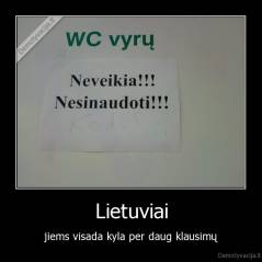 Lietuviai - jiems visada kyla per daug klausimų