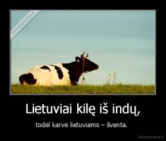 Lietuviai kilę iš indų, - todėl karvė lietuviams – šventa. 