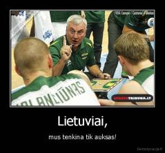 Lietuviai, - mus tenkina tik auksas!