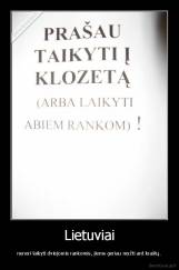 Lietuviai - nenori laikyti dviejomis rankomis, jiems geriau myžti ant kraštų.