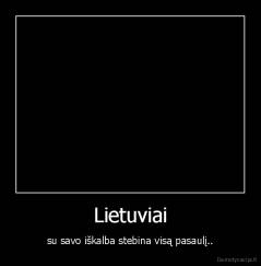 Lietuviai - su savo iškalba stebina visą pasaulį..