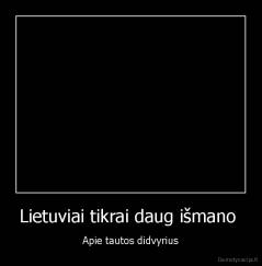 Lietuviai tikrai daug išmano  - Apie tautos didvyrius