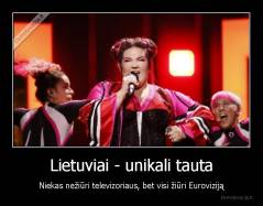 Lietuviai - unikali tauta - Niekas nežiūri televizoriaus, bet visi žiūri Euroviziją