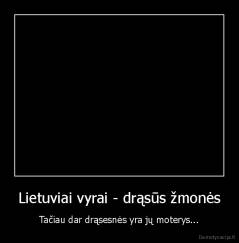 Lietuviai vyrai - drąsūs žmonės - Tačiau dar drąsesnės yra jų moterys...