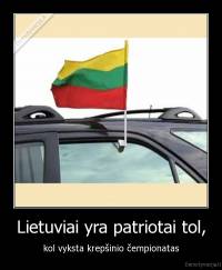 Lietuviai yra patriotai tol, - kol vyksta krepšinio čempionatas
