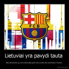 Lietuviai yra pavydi tauta  - Mes nekenčiame tų ,kurie kažka labai gerai moka ,todel mes nekenčiame ir barsos 