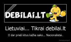 Lietuviai... Tikrai debilai.lt - O dar prieš kitus kažka sako... Nacionalistai.