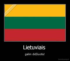 Lietuviais  - galim didžiuotis!