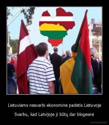 Lietuviams nesvarbi ekonominė padėtis Lietuvoje - Svarbu, kad Latvijoje ji būtų dar blogesnė