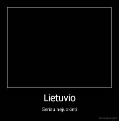 Lietuvio - Geriau nejuokinti