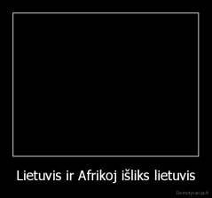Lietuvis ir Afrikoj išliks lietuvis - 