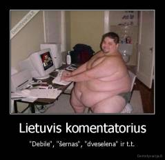 Lietuvis komentatorius - "Debile", "šernas", "dveselena" ir t.t.