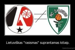 Lietuviškas "rasismas" suprantamas kitaip. - 