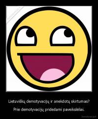 Lietuviškų demotyvacijų ir anekdotų skirtumas? - Prie demotyvacijų pridedami paveikslėliai.