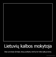 Lietuvių kalbos mokytoja - šioje poezijoje įžvelgtų daug paslėptų minčių bei labai gilią prasmę