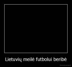 Lietuvių meilė futbolui beribė - 