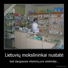 Lietuvių mokslininkai nustatė - kad daugiausia vitaminų yra vaistinėje...