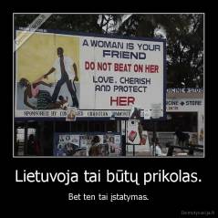 Lietuvoja tai būtų prikolas. - Bet ten tai įstatymas.