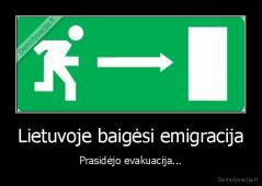 Lietuvoje baigėsi emigracija - Prasidėjo evakuacija...