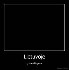Lietuvoje - gyventi gera