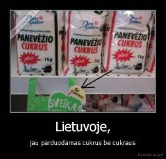 Lietuvoje, - jau parduodamas cukrus be cukraus