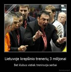 Lietuvoje krepšinio trenerių 3 milijonai - Bet klubus vistiek treniruoja serbai