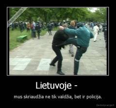 Lietuvoje -  - mus skriaudžia ne tik valdžia, bet ir policija.