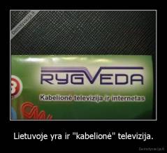 Lietuvoje yra ir "kabelionė" televizija. - 