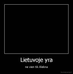 Lietuvoje yra - ne vien tik Alekna