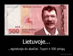 Lietuvoje... - ...egzistuoja du skaičiai: 7yyyni ir 500 pinigų