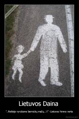 Lietuvos Daina  - "..Reikėjo vyrukams berniukų mažų...!!" -Lietuvos himno verta