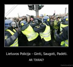 Lietuvos Policija - Ginti, Saugoti, Padėti. - AR TIKRAI?