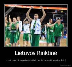 Lietuvos Rinktinė - Nors ir pasirodė ne geriausiai.Vistiek mes turime mylėti savo krepšini :)
