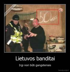 Lietuvos banditai - Irgi nori būti gangsteriais