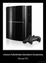 Lietuvos futbolininkai laimėdami čempionatą - Išjungia PS3