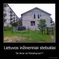 Lietuvos inžineriniai stebuklai - Tai tikrai ne fotoshop'as!!!!