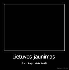 Lietuvos jaunimas  - Žino kaip reikia šokti