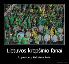 Lietuvos krepšinio fanai - Jų pavydėtų kiekviena šalis.