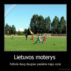 Lietuvos moterys  - futbole daug daugiau pasiekia negu vyrai