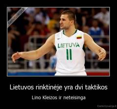 Lietuvos rinktinėje yra dvi taktikos - Lino Kleizos ir neteisinga