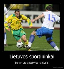 Lietuvos sportininkai - jie turi viską išskyrus kamuolį.