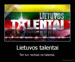 Lietuvos talentai - Ten kur renkasi ne talentai.