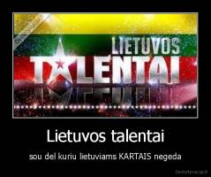 Lietuvos talentai - sou del kuriu lietuviams KARTAIS negeda