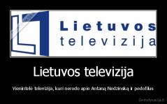 Lietuvos televizija - Vienintelė televizija, kuri nerodo apie Antaną Nedzinską ir pedofilus