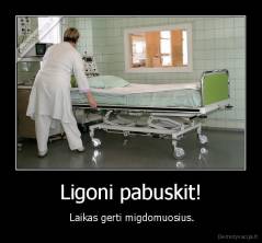 Ligoni pabuskit! -  Laikas gerti migdomuosius.