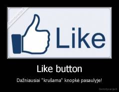 Like button - Dažniausiai "krušama" knopkė pasaulyje!
