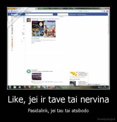 Like, jei ir tave tai nervina - Pasidalink, jei tau tai atsibodo