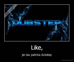Like, - jei tau patinka dubstep